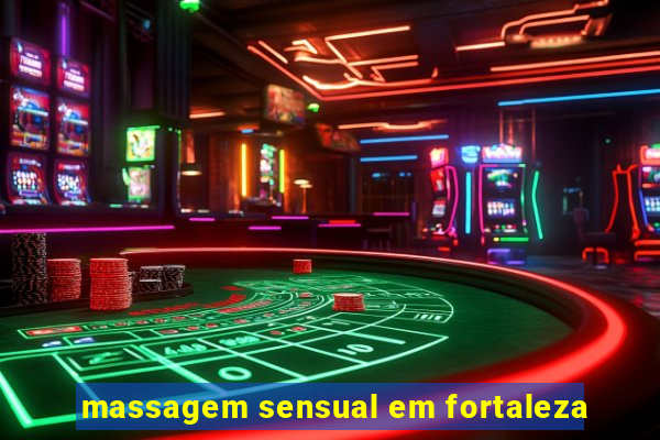 massagem sensual em fortaleza